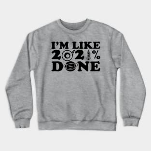 I'm Like 2021% Done Crewneck Sweatshirt